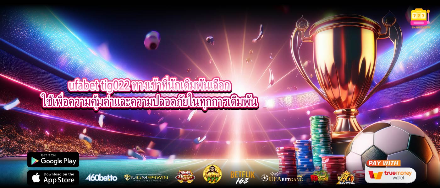 ufabet tig022 ทางเข้าที่นักเดิมพันเลือกใช้เพื่อความคุ้มค่าและความปลอดภัยในทุกการเดิมพัน