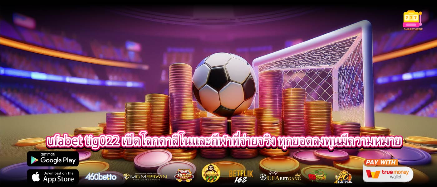 ufabet tig022 เปิดโลกคาสิโนและกีฬาที่จ่ายจริง ทุกยอดลงทุนมีความหมาย