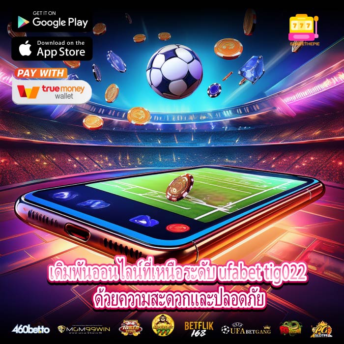 เดิมพันออนไลน์ที่เหนือระดับ ufabet tig022 ด้วยความสะดวกและปลอดภัย